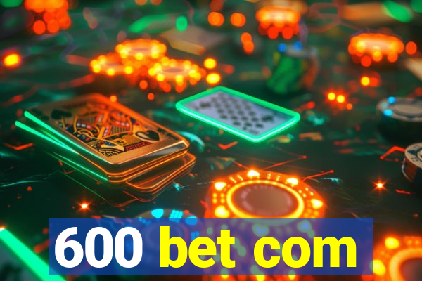 600 bet com